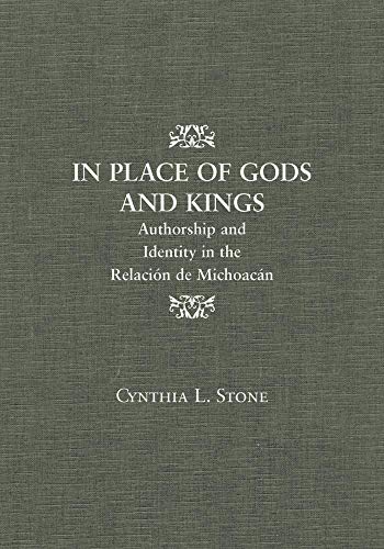 In Place Of Gods And Kings: Authorship And Identity In The Relacion De Michoacan.