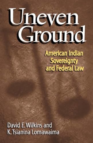 Uneven Ground: American Indian Sovereignty and Federal Law (9780806133959) by Wilkins, David E.; Lomawaima, K. Tsianina