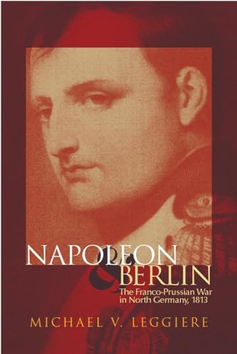 9780806133997: Napoleon and Berlin: The Franco-Prussian War in North Germany, 1813 (1) (Campaigns and Commanders Series)