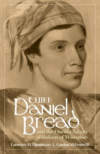 Stock image for Chief Daniel Bread and the Oneida Nation of Indians of Wisconsin (Volume 241) (The Civilization of the American Indian Series) for sale by Irish Booksellers