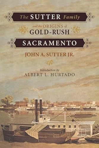 Beispielbild fr The Sutter Family and the Origins of Gold Rush Sacramento zum Verkauf von Better World Books