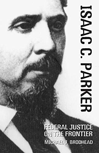 Isaac C. Parker: Federal Justice on the Frontier (Volume 20) (The Oklahoma Western Biographies) (9780806135274) by Brodhead, Michael J.