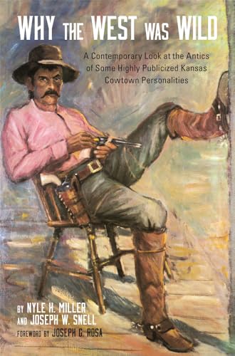 Stock image for Why the West Was Wild : A Contemporary Look at the Antics of Some Highly Publicized Kansas Cowtown Personalities for sale by Better World Books