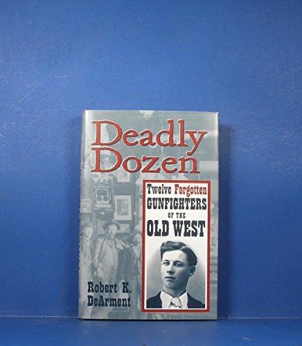 Stock image for Deadly Dozen : Twelve Forgotten Gunfighters of the Old West for sale by Better World Books