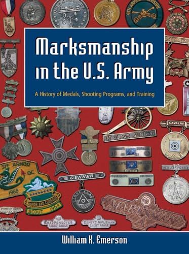 Marksmanship in the U.S. Army: A History of Medals, Shooting Programs, and Training (9780806135755) by Emerson, William K.