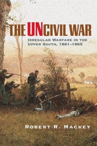 The Uncivil War: Irregular Warfare in the Upper South, 1861-1865 (Campaigns and Commanders, 5)