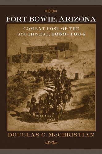 Fort Bowie, Arizona: Combat Post of the Southwest, 1858-1894