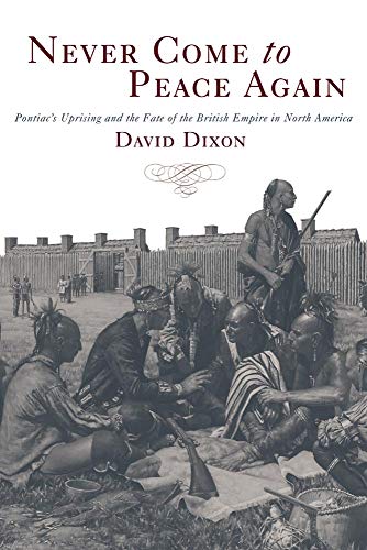 Never Come to Peace Again: Pontiac's Uprising and the Fate of the British Empire in North America (9780806136561) by Dixon, David