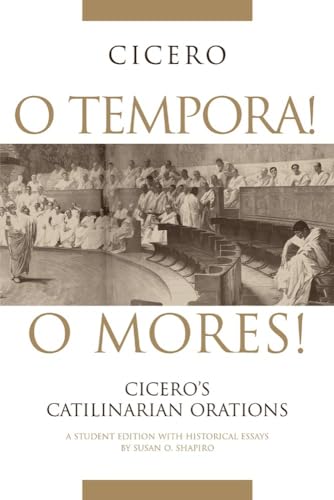 Stock image for O Tempora! O Mores!: Cicero's Catilinarian Orations, A Student Edition with Historical Essays for sale by HPB-Ruby