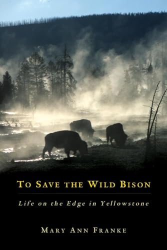 To Save The Wild Bison: Life On The Edge In Yellowstone.