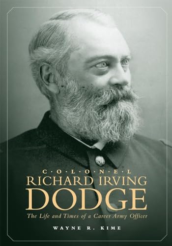 Colonel Richard Irving Dodge: Life and Times of a Career Army Officer.