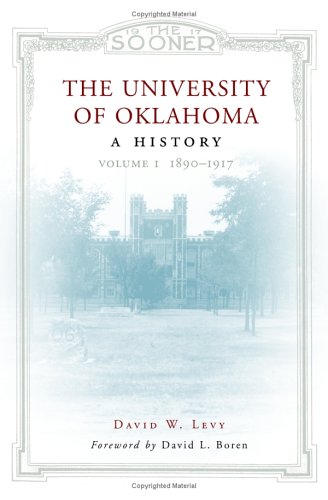 The University of Oklahoma: A History, 1890-1917 (9780806137292) by Levy, David W.
