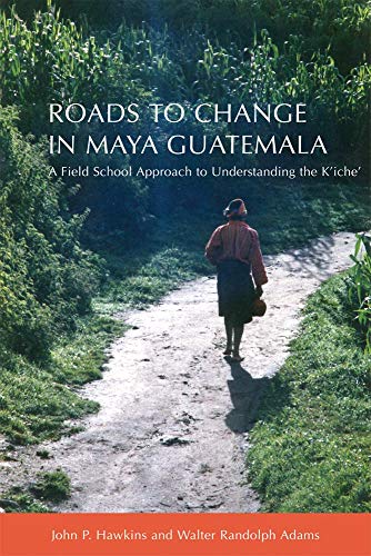 Stock image for Roads to Change in Maya Guatemala: A Field School Approach to Understanding the Kiche" for sale by HPB-Red