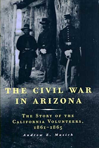Stock image for The Civil War in Arizona: The Story of the California Volunteers, 1861-1865 for sale by Books of the Smoky Mountains