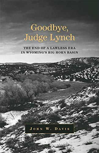Beispielbild fr Goodbye, Judge Lynch: The End of a Lawless Era in Wyoming's Big Horn Basin zum Verkauf von Books From California