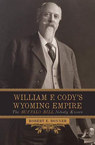 Imagen de archivo de William F. Cody  s Wyoming Empire: The Buffalo Bill Nobody Knows a la venta por HPB-Emerald