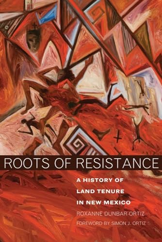 Roots of Resistance: A History of Land Tenure in New Mexico (9780806138336) by Dunbar-Ortiz, Roxanne