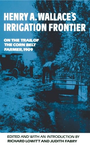 Henry A. Wallaceâ€™s Irrigation Frontier: On the Trail of the Corn Belt Farmer, 1909 (Volume 58) (The Western Frontier Library Series) (9780806139258) by Lowitt, Richard; Fabry, Judith