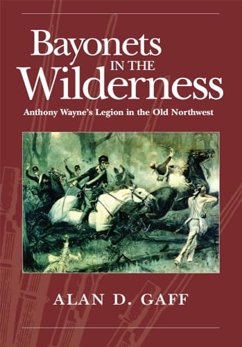 Stock image for Bayonets in the Wilderness: Anthony Wayne  s Legion in the Old Northwest (Volume 4) (Campaigns and Commanders Series) for sale by HPB-Emerald