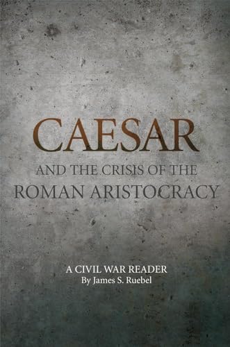Caesar and the Crisis of the Roman Aristocracy: A Civil War Reader (Volume 18) (Oklahoma Series i...