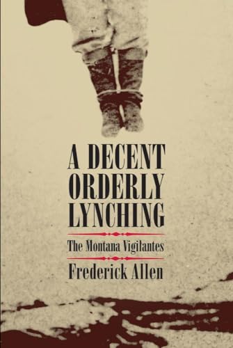 A Decent, Orderly Lynching: The Montana Vigilantes (9780806140384) by Allen, Frederick