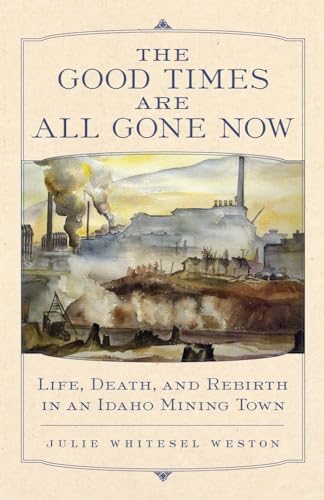 Beispielbild fr The Good Times Are All Gone Now: Life, Death, and Rebirth in an Idaho Mining Town zum Verkauf von Idaho Youth Ranch Books