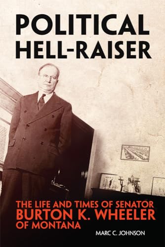 Stock image for Political Hell-Raiser: The Life and Times of Senator Burton K. Wheeler of Montana for sale by Chiron Media