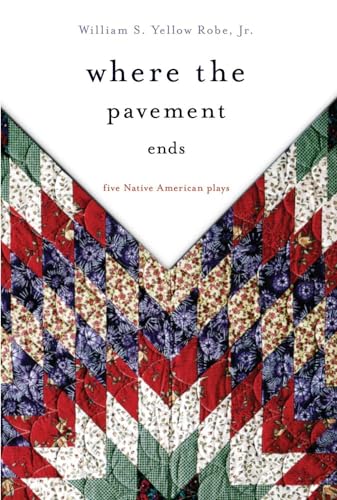 Stock image for Where the Pavement Ends: Five Native American Plays (Volume 37) (American Indian Literature and Critical Studies Series) for sale by Blue Vase Books