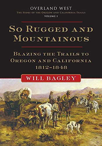 Stock image for So Rugged and Mountainous: Blazing the Trails to Oregon and California, 1812-1848 (Volume 1) (Overland West Series) for sale by SecondSale