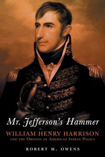 Mr. Jefferson's Hammer: William Henry Harrison And The Origins Of American Indian Policy.