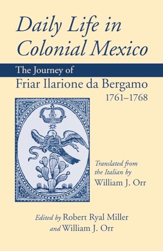 Imagen de archivo de Daily Life in Colonial Mexico: The Journey of Friar Ilarione da Bergamo, 1761-1768 (Volume 78) (American Exploration and Travel Series) a la venta por SecondSale