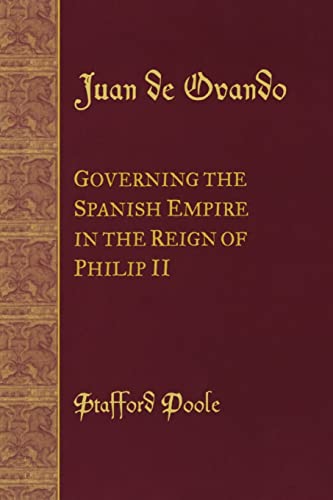 Juan De Ovando: Governing The Spanish Empire In The Reign Of Philip II.