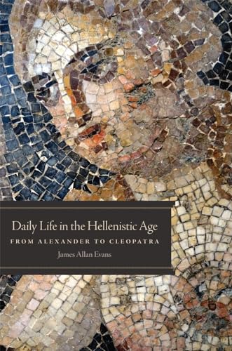 Stock image for Daily Life in the Hellenistic Age: From Alexander to Cleopatra for sale by Midtown Scholar Bookstore