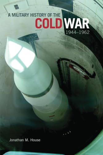 A Military History of the Cold War, 1944â€“1962 (Volume 34) (Campaigns and Commanders Series) (9780806142623) by House, Jonathan M.