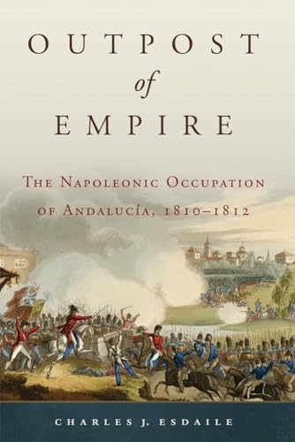 Beispielbild fr Outpost of Empire: The Napoleonic Occupation of Andalucia, 1810 "1812 (Volume 33) (Campaigns and Commanders Series) zum Verkauf von HPB-Red