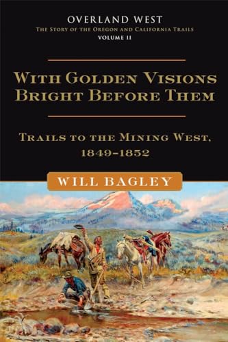 Stock image for With Golden Visions Bright Before Them: Trails to the Mining West, 18491852 (Volume 2) (Overland West Series) for sale by Friends of  Pima County Public Library