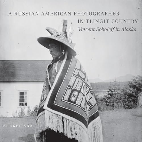 Imagen de archivo de A Russian American Photographer in Tlingit Country: Vincent Soboleff in Alaska (Volume 10) (The Charles M. Russell Center Series on Art and Photography of the American West) a la venta por Ergodebooks