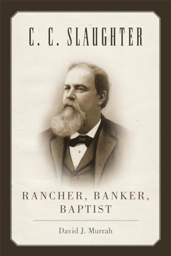 Beispielbild fr C.C. Slaughter: Rancher, Banker, Baptist zum Verkauf von Russell Books