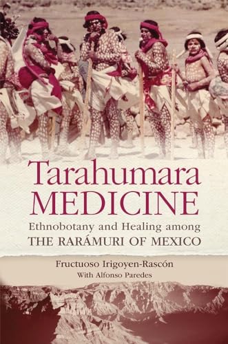 Imagen de archivo de Tarahumara Medicine: Ethnobotany and Healing Among the Raramuri of Mexico a la venta por THE SAINT BOOKSTORE