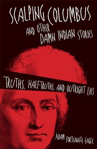 Imagen de archivo de Scalping Columbus and Other Damn Indian Stories : Truths, Half-Truths, and Outright Lies a la venta por Better World Books: West