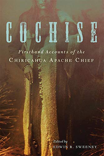 Stock image for Cochise: Firsthand Accounts of the Chiricahua Apache Chief for sale by Florida Mountain Book Co.