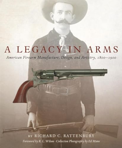 A Legacy in Arms: American Firearm Manufacture, Design, and Artistry, 1800-1900 (The Western Lega...