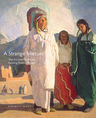Stock image for A Strange Mixture: The Art and Politics of Painting Pueblo Indians (Charles M. Russell Center Series on Art and Photography of t) for sale by Chiron Media