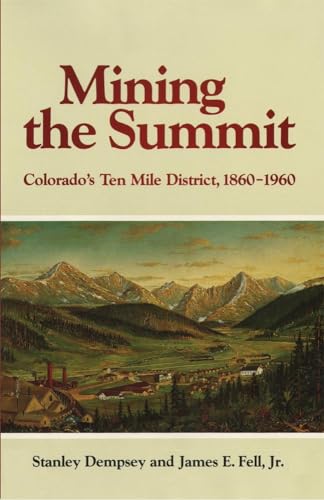 Stock image for Mining the Summit: Colorado's Ten Mile District, 1860 1960 for sale by Lucky's Textbooks