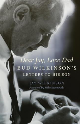Dear Jay, Love Dad: Bud Wilkinson's Letters To His Son.