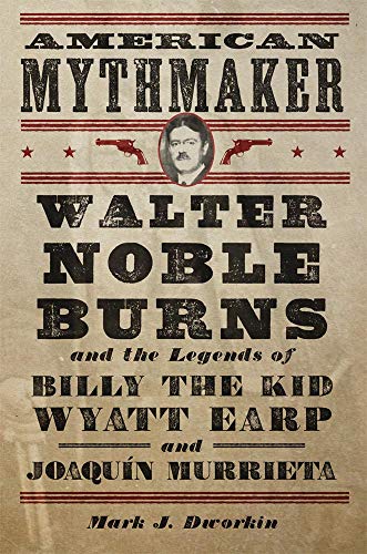 Imagen de archivo de American Mythmaker: Walter Noble Burns and the Legends of Billy the Kid, Wyatt Earp, and Joaqun Murrieta a la venta por ThriftBooks-Atlanta