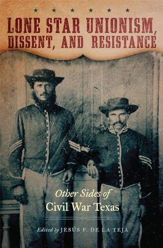 Stock image for Lone Star Unionism, Dissent, and Resistance: Other Sides of Civil War Texas for sale by ThriftBooks-Dallas