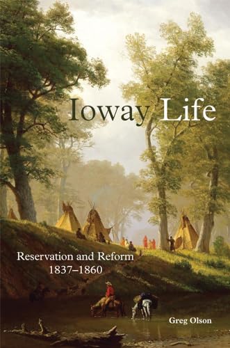 Stock image for Ioway Life: Reservation and Reform, 1837?1860 (Volume 275) (The Civilization of the American Indian Series) for sale by cornacres