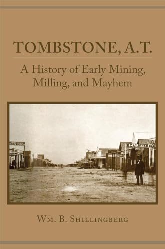 Imagen de archivo de Tombstone; A.T.: A History of Early Mining; Milling; and Mayhem a la venta por Ria Christie Collections