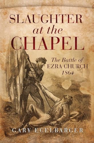 Stock image for Slaughter at the Chapel: The Battle of Ezra Church, 1864 for sale by ThriftBooks-Atlanta